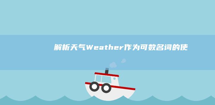 解析：天气(Weather)作为可数名词的使用情境与规则