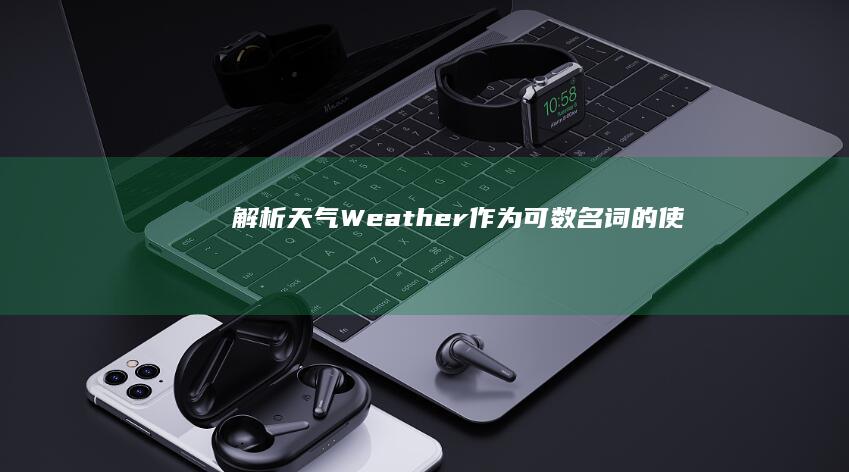 解析：天气(Weather)作为可数名词的使用情境与规则